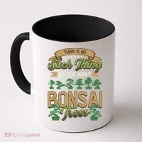 There Is No Such Thing As Too Y Bonsai Trees Gift Coffee Mug thumb 0