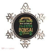 There Is No Such Thing As Too Y Bonsai Trees Gift Ornament thumb 0