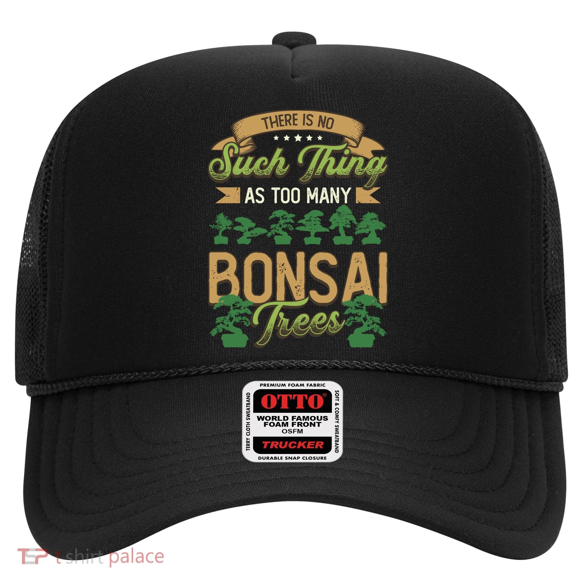 There Is No Such Thing As Too Y Bonsai Trees Gift Hat