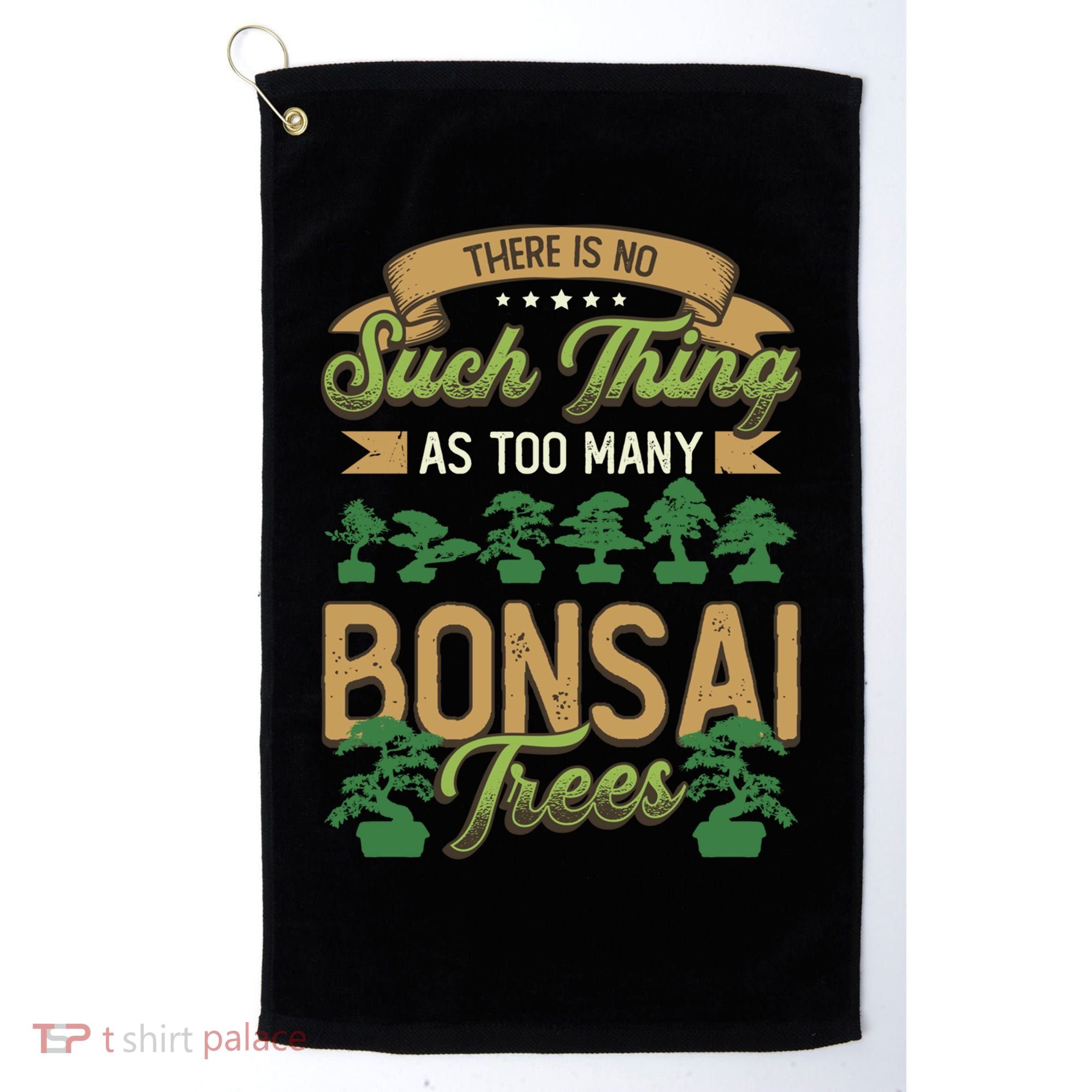 There Is No Such Thing As Too Y Bonsai Trees Gift Golf Towel