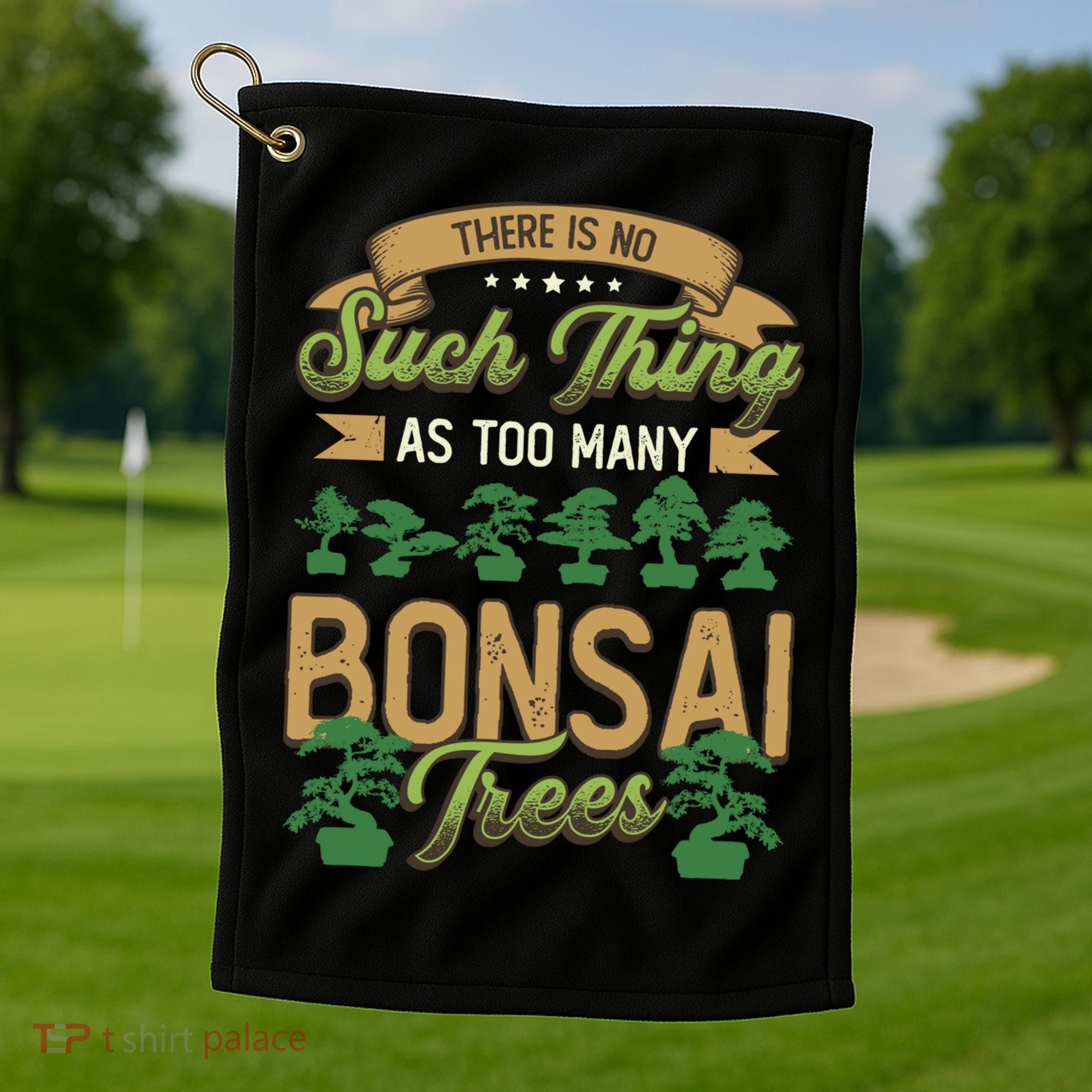 There Is No Such Thing As Too Y Bonsai Trees Gift Golf Towel