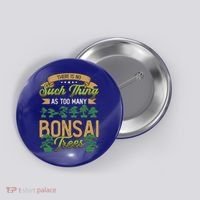 There Is No Such Thing As Too Y Bonsai Trees Gift Button thumb 0