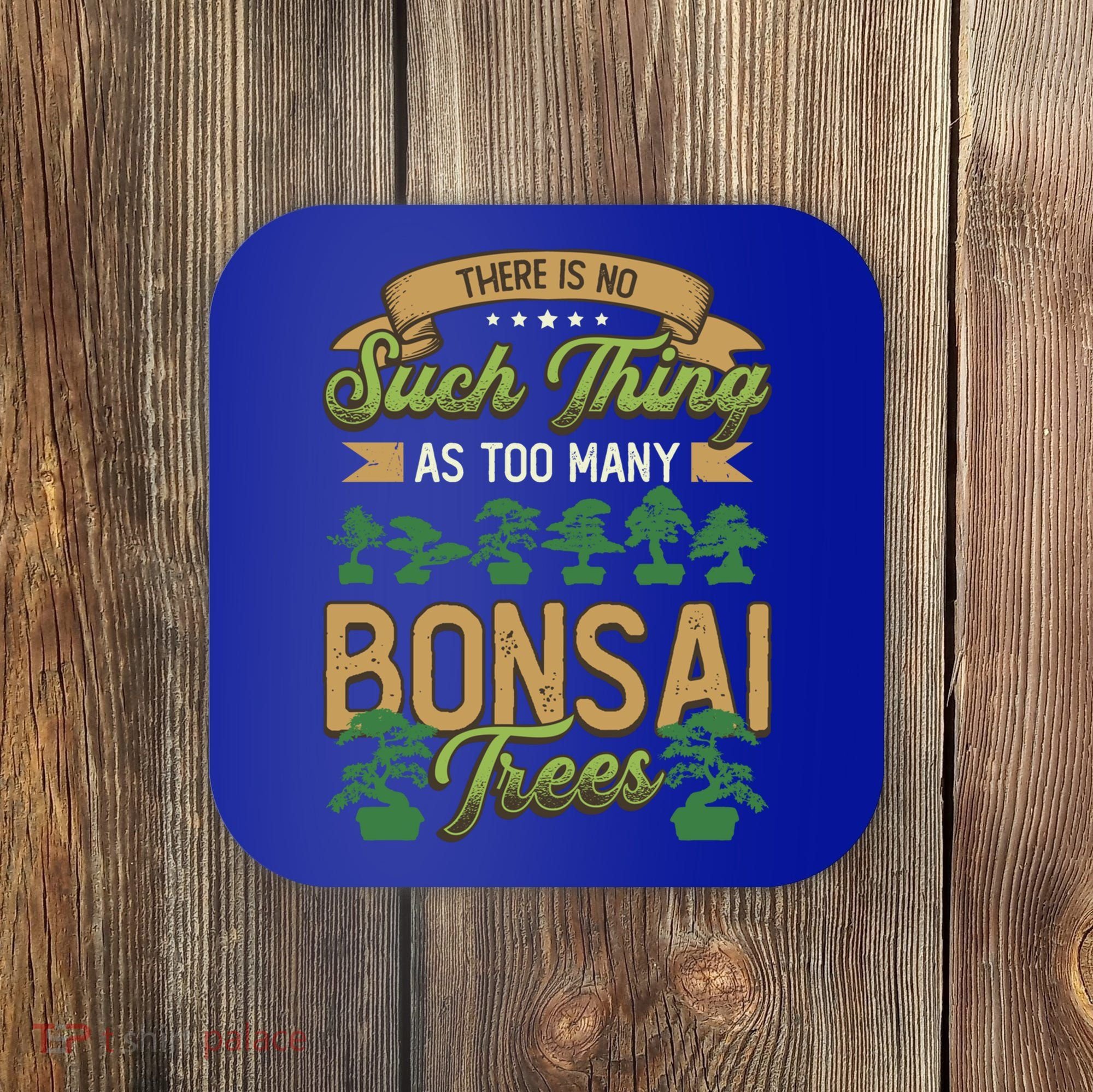 There Is No Such Thing As Too Y Bonsai Trees Gift Coaster