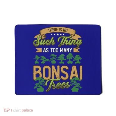 There Is No Such Thing As Too Y Bonsai Trees Gift Mousepad