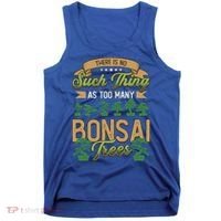 There Is No Such Thing As Too Y Bonsai Trees Gift Tank Top thumb 0