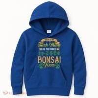 There Is No Such Thing As Too Y Bonsai Trees Gift Kids Hoodie thumb 0