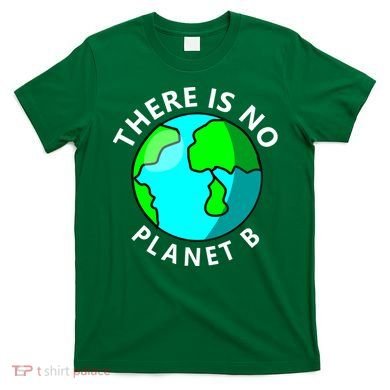 There Is No Planet B Earth Day T-Shirt