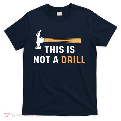 This Is Not A Drill Funny Carpenter Woodworking T-Shirt