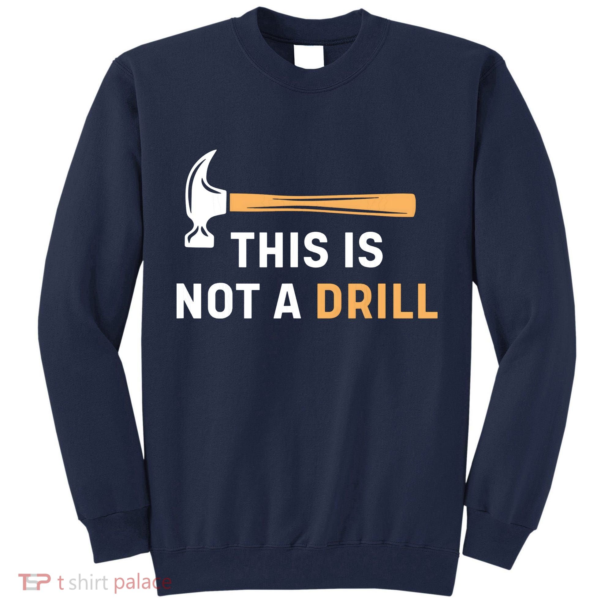 This Is Not A Drill Funny Carpenter Woodworking Tall Sweatshirt