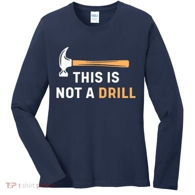 This Is Not A Drill Funny Carpenter Woodworking Women's Long Sleeve Shirt