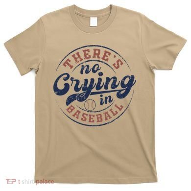 There Is No Crying In Baseball Funny Game Day Baseball T-Shirt