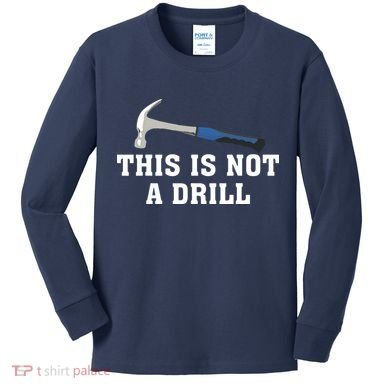 This Is Not A Drill Tools Hammer Builder Woodworking Kids Long Sleeve Shirt