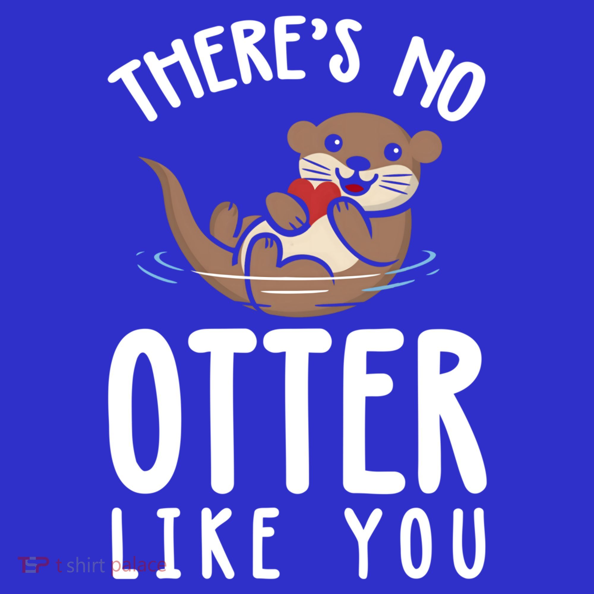 There Is No Otter Like You Funny Valentines Day Love Gift T-Shirt