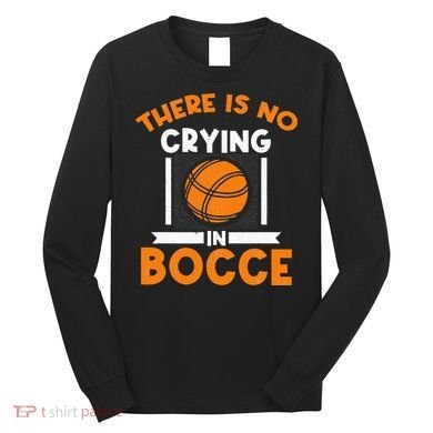 There Is No Crying In Bocce Ball Player Bocce Long Sleeve Shirt
