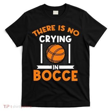 There Is No Crying In Bocce Ball Player Bocce T-Shirt
