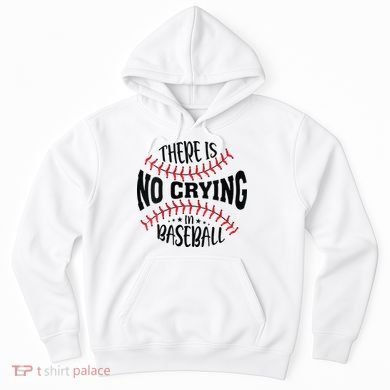 There Is No Crying In Baseball Hoodie