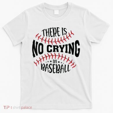 There Is No Crying In Baseball T-Shirt