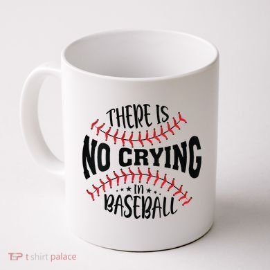 There Is No Crying In Baseball Coffee Mug
