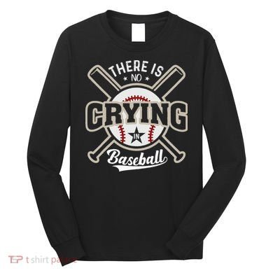 There Is No Crying In Baseball Long Sleeve Shirt