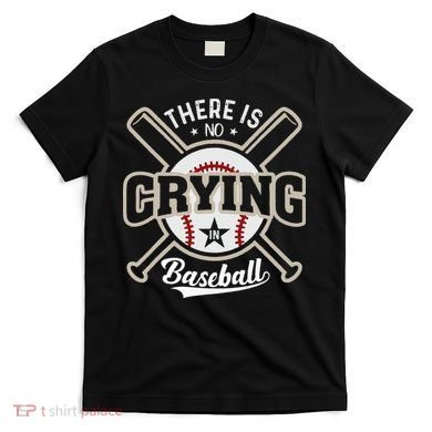 There Is No Crying In Baseball T-Shirt