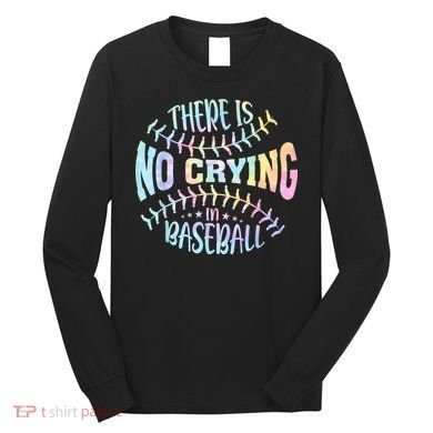 There Is No Crying In Baseball Tie Dye Long Sleeve Shirt