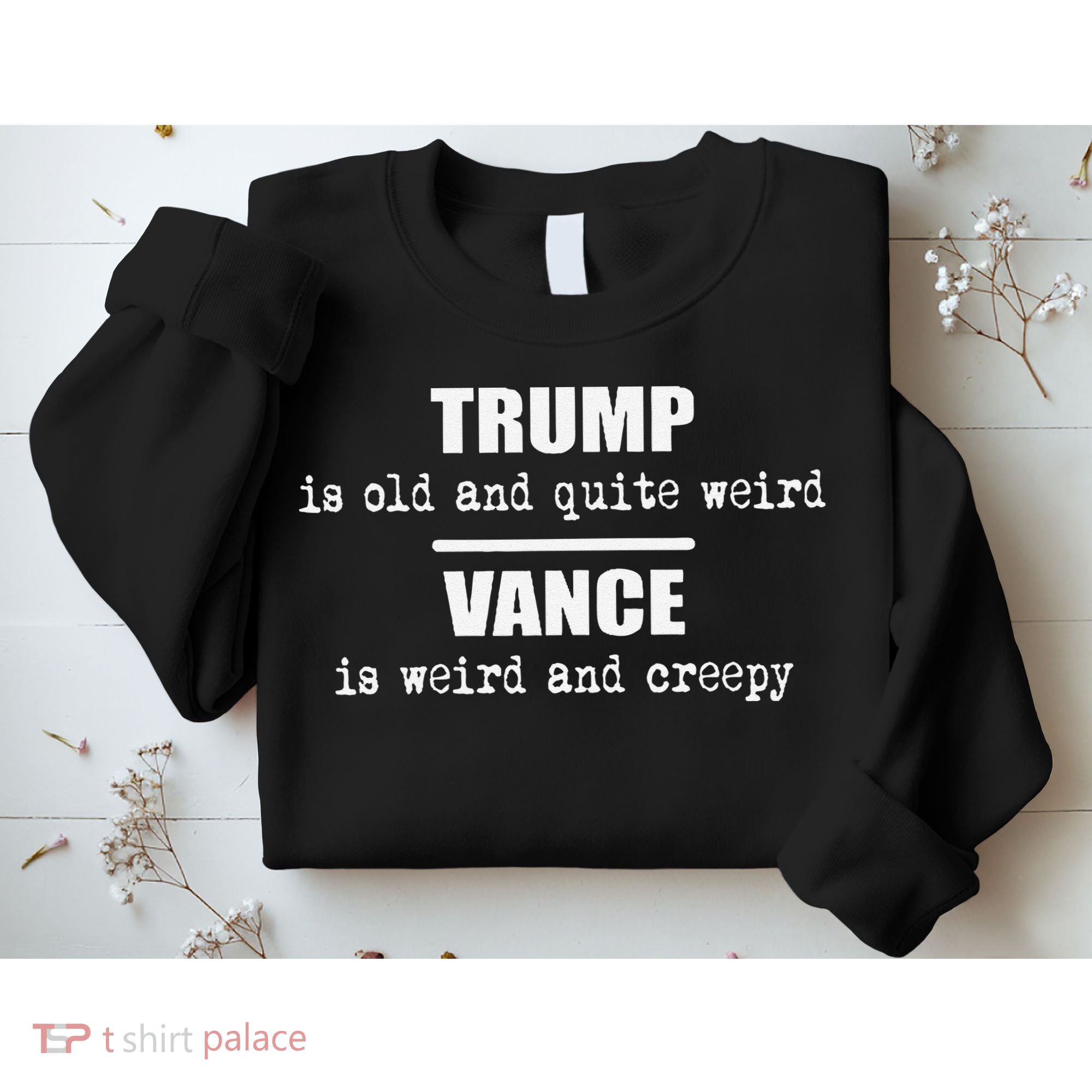 Trump Is Old And Quite Weird Vance Is Creepy Political Sweatshirt