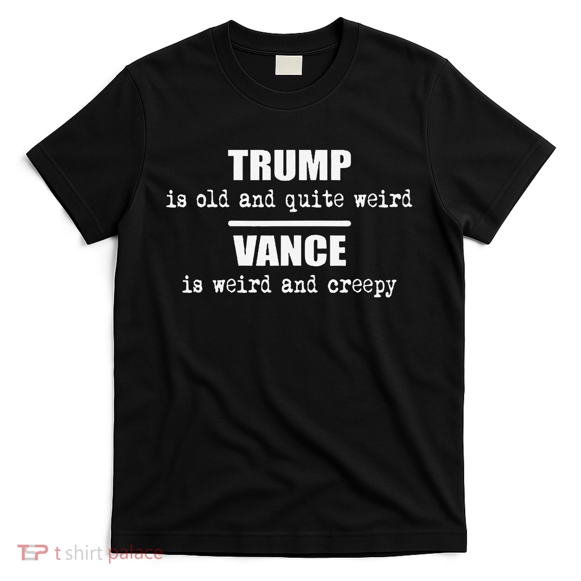 Trump Is Old And Quite Weird Vance Is Creepy Political T-Shirt