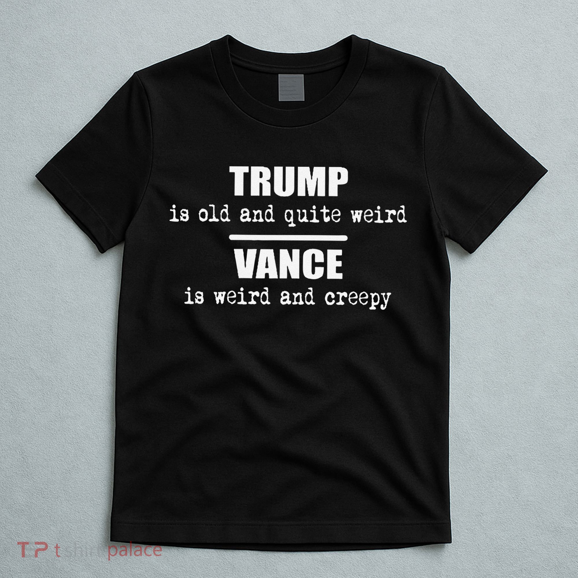 Trump Is Old And Quite Weird Vance Is Creepy Political T-Shirt