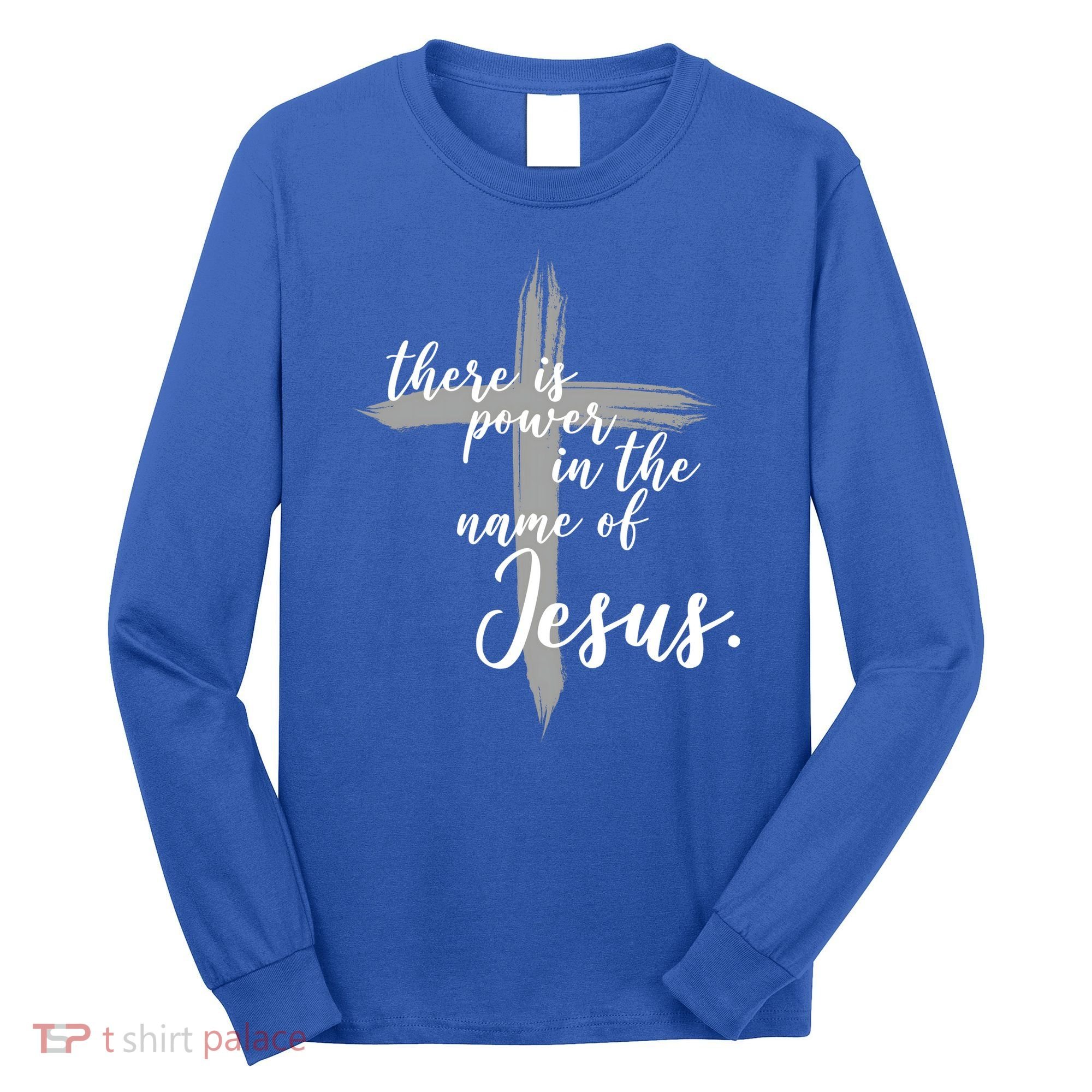 There Is Power In The Name Of Jesus Cross Long Sleeve Shirt