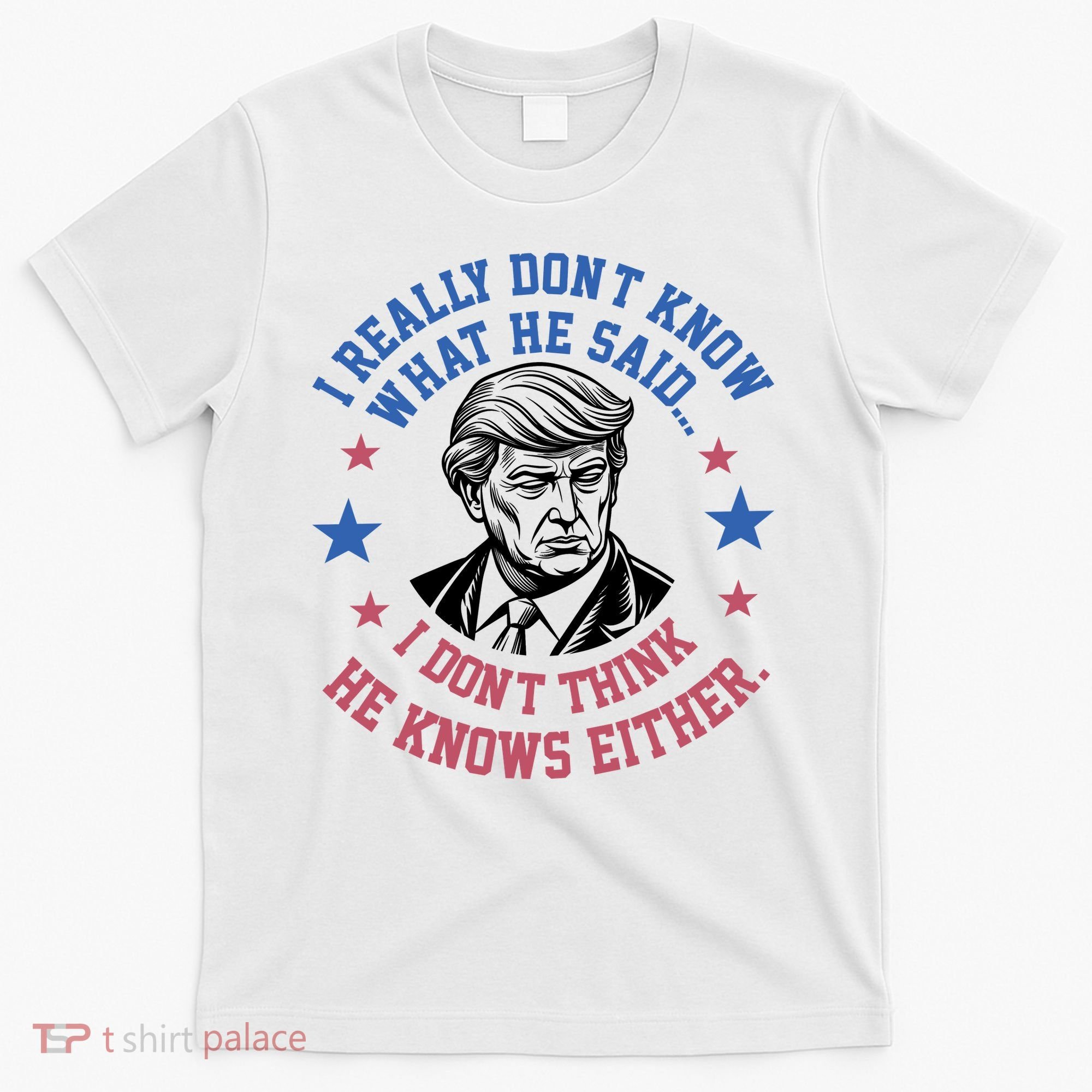 Trump I Really Don’T Know What He Said Humorous Presidential Debate Trump T-Shirt