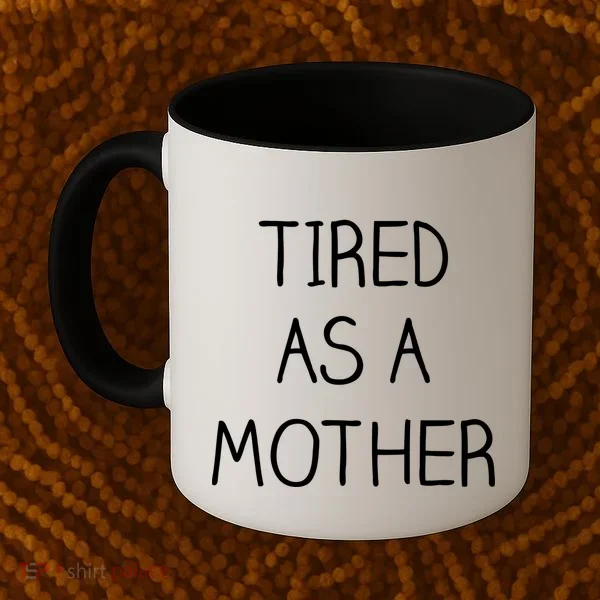Tired As A Mother Cute Coffee Mug
