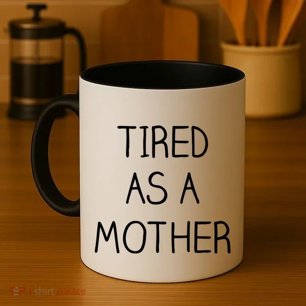 Tired As A Mother Cute Coffee Mug