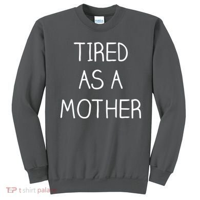 Tired As A Mother Cute Sweatshirt