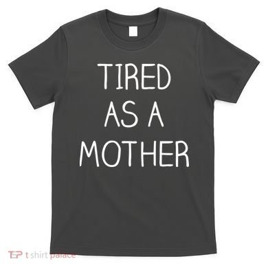Tired As A Mother Cute T-Shirt