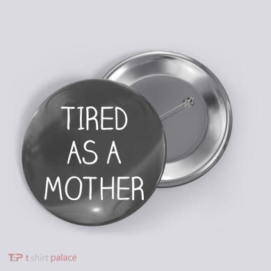 Tired As A Mother Cute Button