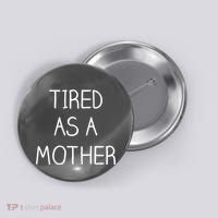 Tired As A Mother Cute Button thumb 0