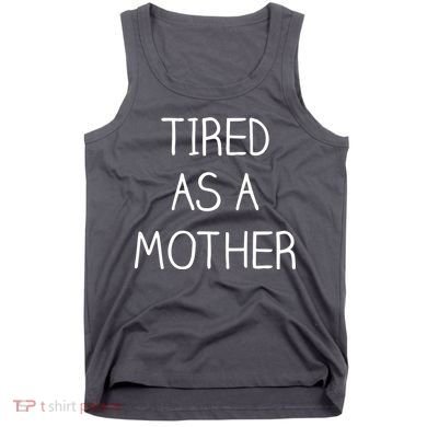 Tired As A Mother Cute Tank Top
