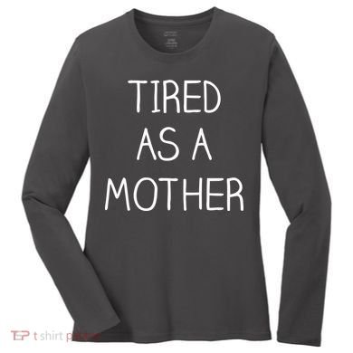Tired As A Mother Cute Women's Long Sleeve Shirt