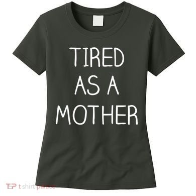 Tired As A Mother Cute Women's T-Shirt