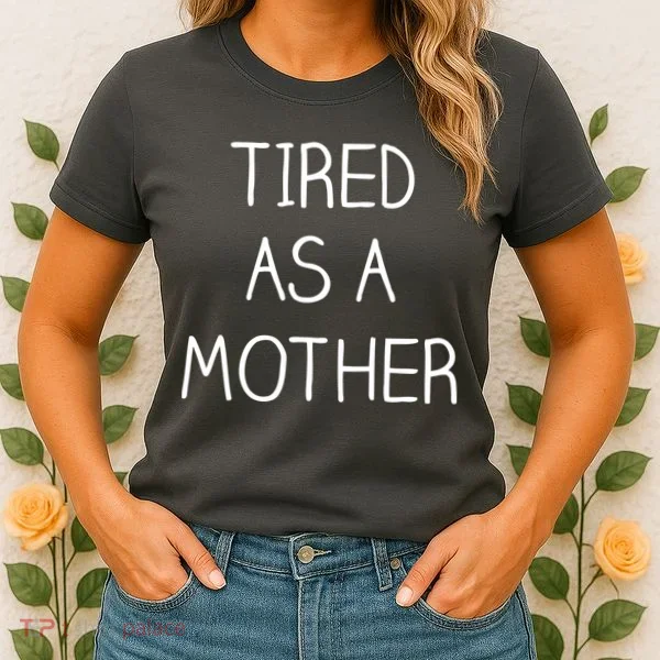 Tired As A Mother Cute Women's T-Shirt