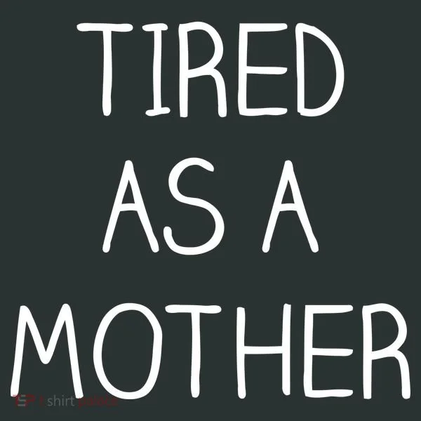 Tired As A Mother Cute Women's T-Shirt