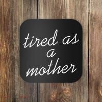 Tired As A Mother Script Logo Coaster thumb 0
