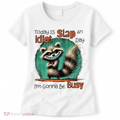 Today Is Slap An Idiot Day IM Gonna Be Busy Women's T-Shirt