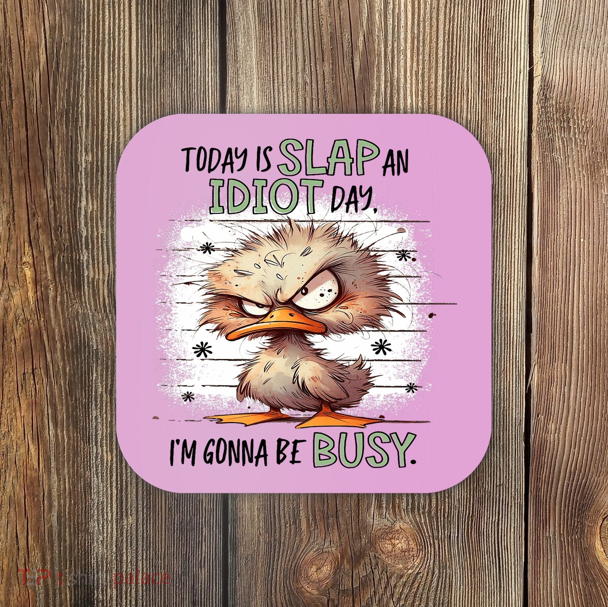 Today Is Slap An Idiot Day IM Gonna Be Busy Coaster