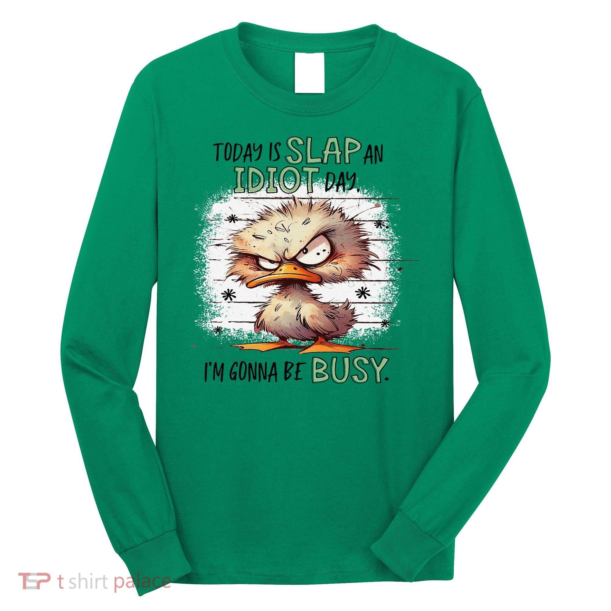 Today Is Slap An Idiot Day IM Gonna Be Busy Long Sleeve Shirt