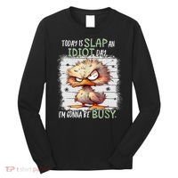 Today Is Slap An Idiot Day IM Gonna Be Busy Funny Quote Long Sleeve Shirt thumb 0