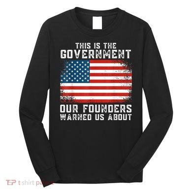 This Is The Government Our Founders Warned Us About Long Sleeve Shirt
