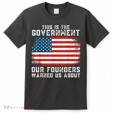 This Is The Government Our Founders Warned Us About T-Shirt