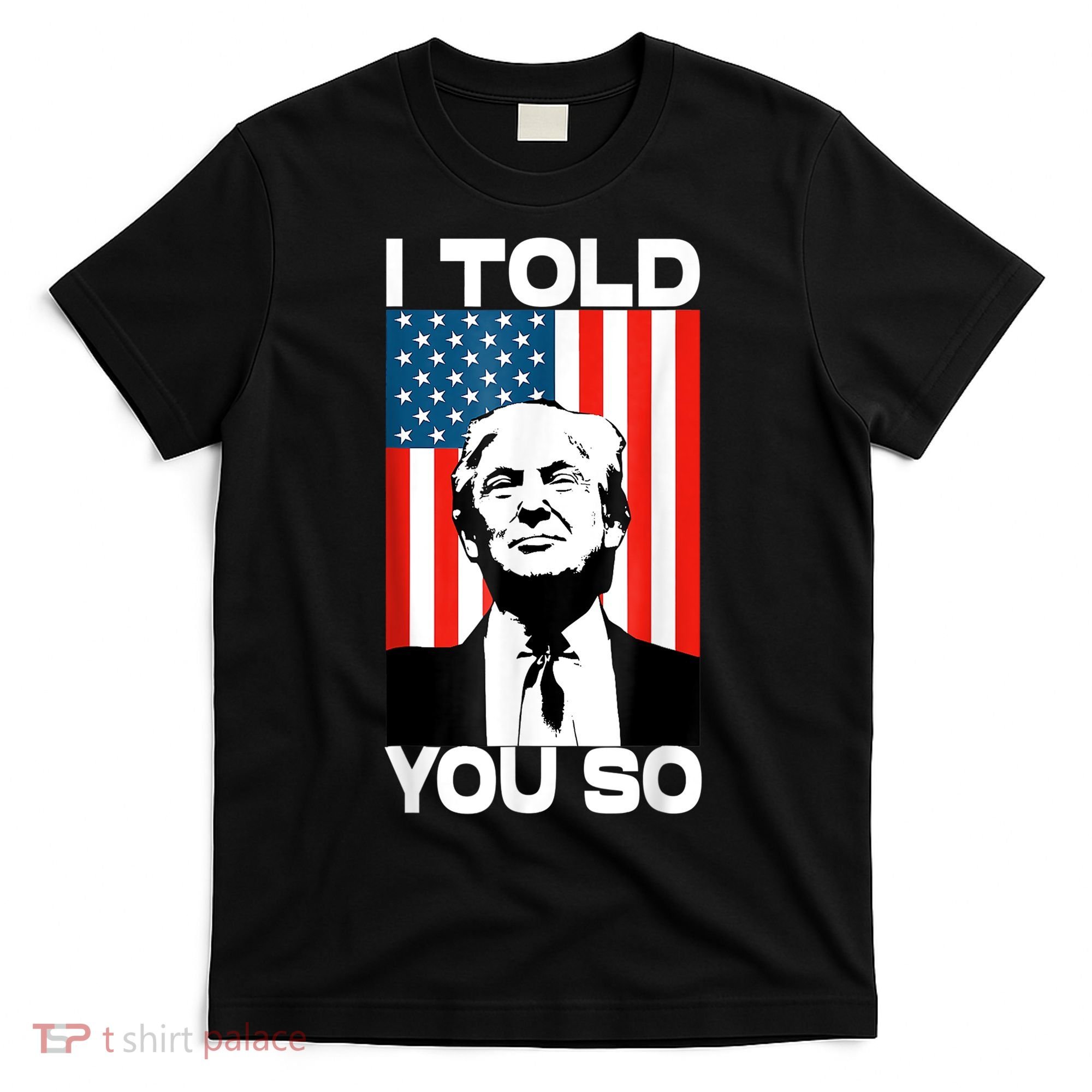 Trump I Told You So Funny America Flag Patriot I Told You So T-Shirt