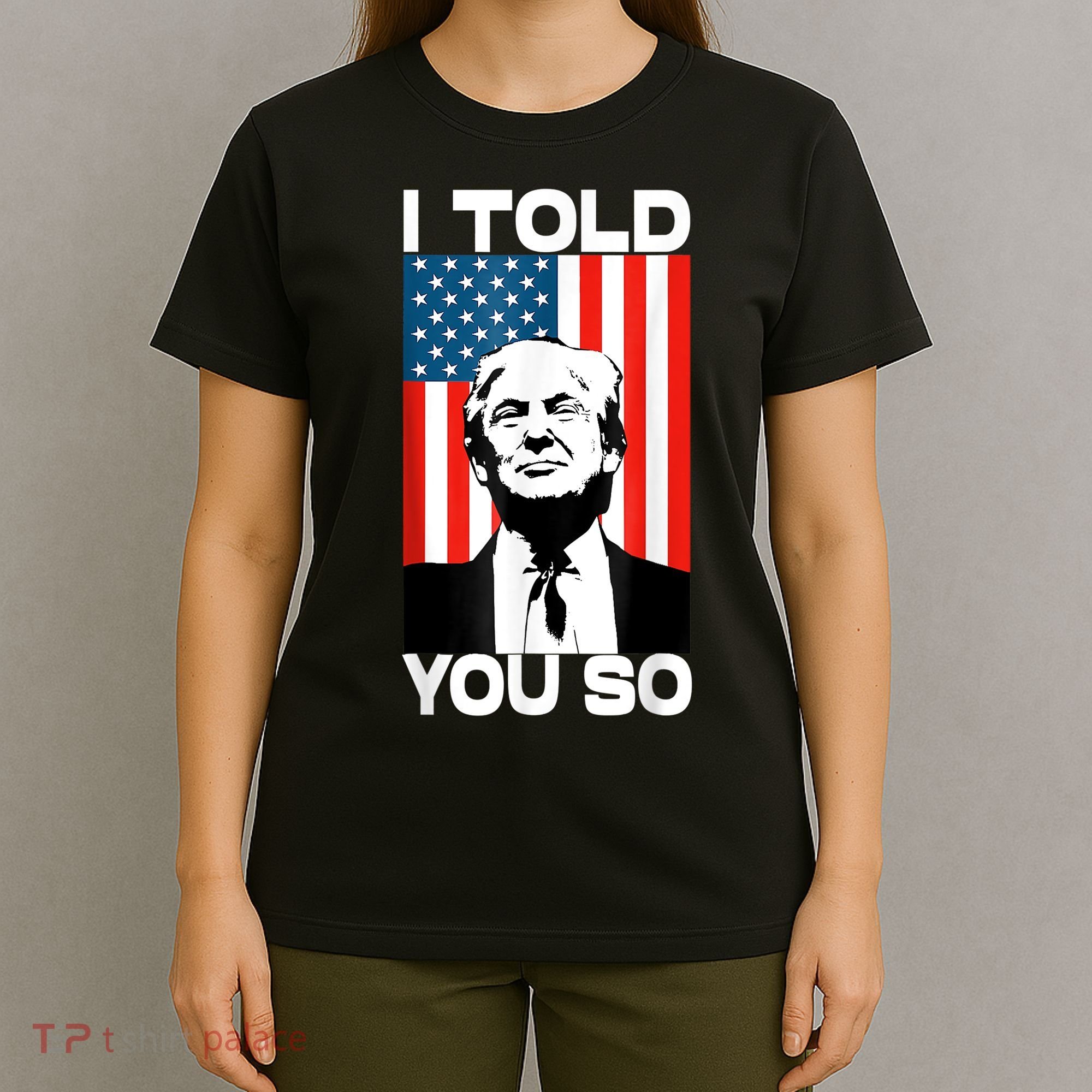 Trump I Told You So Funny America Flag Patriot I Told You So T-Shirt